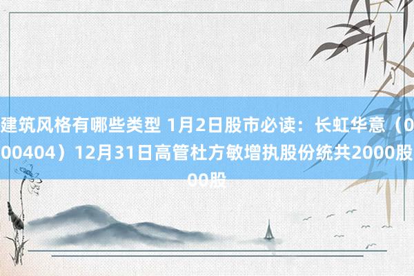 建筑风格有哪些类型 1月2日股市必读：长虹华意（000404）12月31日高管杜方敏增执股份统共2000股