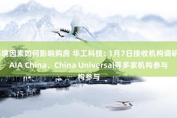 环境因素如何影响购房 华工科技: 1月7日接收机构调研, AIA China、China Universal等多家机构参与